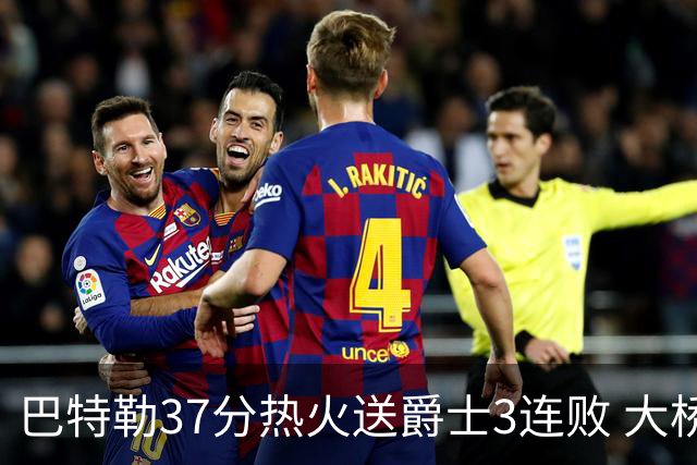巴特勒37分热火送爵士3连败 大桥38分篮网擒鹰