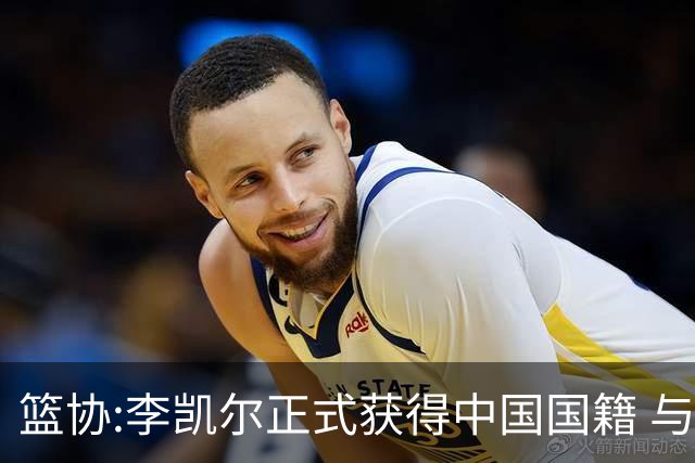 篮协:李凯尔正式获得中国国籍 与姚明见面合影